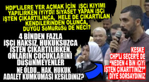 KENDİLERİNE KADRO AÇILSIN DİYE 4 BİNDEN FAZLA İŞÇİ HAKSIZ VE HUKUKSUZ BİR ŞEKİLDE İŞTEN ÇIKARTILIRKEN SESSİZCE SEYREDEN HDP’Lİ MECLİS ÜYELERİ, KENDİLERİNDEN “1” İŞÇİ “SİYASET YAPTIĞI GEREKÇESİYLE” ÇIKARTILINCA MECLİS’TE GÜNDEM OLUŞTURDU…