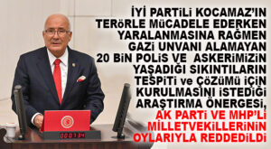 İYİ PARTİLİ KOCAMAZ’IN ARAŞTIRMA ÖNERGESİ, AK PARTİ VE MHP’Lİ MİLLETVEKİLLERİNİN OYLARIYLA REDDEDİLDİ