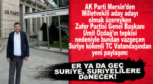 AK PARTİ MERSİN’DEN MİLLETVEKİLİ ADAYI OLMAK İSTEYEN SURİYE KÖKENLİ TC VATANDAŞI SÖYLEDİ: “SURİYE ER YA DA GEÇ SURİYELİLERE DÖNECEK!”
