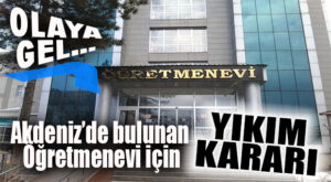 OLAYA GEL: AKDENİZ’DE BULUNAN MERKEZ ÖĞRETMENEVİ İÇİN YIKIM KARARI VERİLDİ!