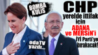 BOMBA KULİS: CHP’DE, ANKARA VE İSTANBUL KARŞILIĞINDA ADANA VE MERSİN’İ İYİ PARTİ’YE BIRAKMA GÖRÜŞÜ AĞIR BASIYOR!