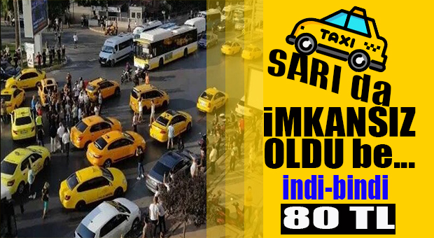 TAKSİ ÜCRETLERİNE “SAĞLAM” GÜNCELLEME: İNDİ-BİNDİ 35’TEN 80 TL’YE FIRLADI!