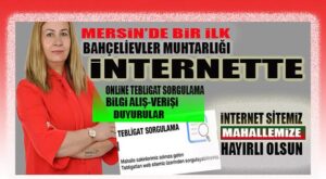 MERSİN’DE UYGULAMAYA İLK BAHÇELİEVLER MUHTARLIĞI GEÇTİ: TEBLİGATLAR ARTIK İNTERNETTE…