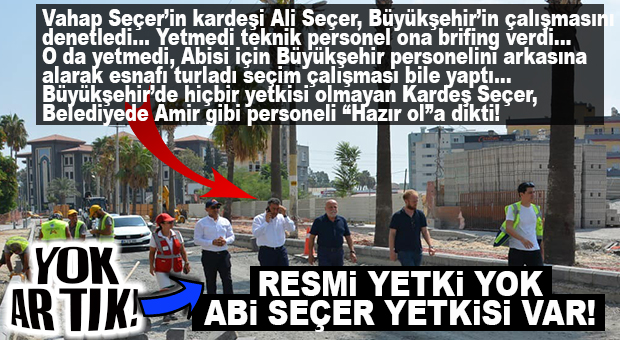 BÜYÜKŞEHİR’İ AİLE ŞİRKETİNE ÇEVİRDİ: CHP’Lİ SEÇER’İN YETKİSİZ “KARDEŞİ” ÇALIŞMALARI YERİNDE İNCELEDİ!