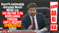 SON DAKİKA… BÜYÜKŞEHİR MECLİSİ, MESKİ İÇİN VAHAP SEÇER’E 150 MİLYON TL BORÇLANMA YETKİSİNİ OY BİRLİĞİYLE VERDİ!