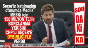 SON DAKİKA… BÜYÜKŞEHİR MECLİSİ, MESKİ İÇİN VAHAP SEÇER’E 150 MİLYON TL BORÇLANMA YETKİSİNİ OY BİRLİĞİYLE VERDİ!
