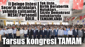 CHP TARSUS TAMAMLANDI: SEÇER AKRABALARI VE MESKİ PERSONELİ DOLU İL DELEGE LİSTESİ, “TEK LİSTE-BİRLİK, BERABERLİK” NUTUKLARIYLA YENİ İLÇE BAŞKANI SEÇİLDİ!