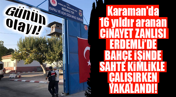 KARAMAN’DA 16 YILDIR ARANAN CİNAYET ZANLISI MERSİN’DE YAKALANDI!