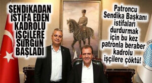 SEÇER YİNE BAŞLADI: SENDİKADAN İSTİFA EDEN KADROLU İŞÇİLERE MOBBİNG VE SÜRGÜN!