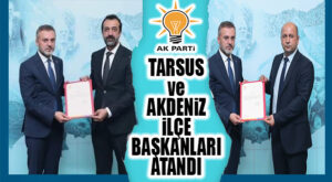 FLAŞ GELİŞME… AK PARTİ TARSUS VE AKDENİZ’E YENİ İLÇE BAŞKANLARINI ATADI!