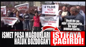 İSMET PAŞA MAHALLESİ MAĞDURLARI HALUK BOZDOĞAN’I İSTİFAYA ÇAĞIRDI: “RANTÇI BAŞKAN İSTİFA!”
