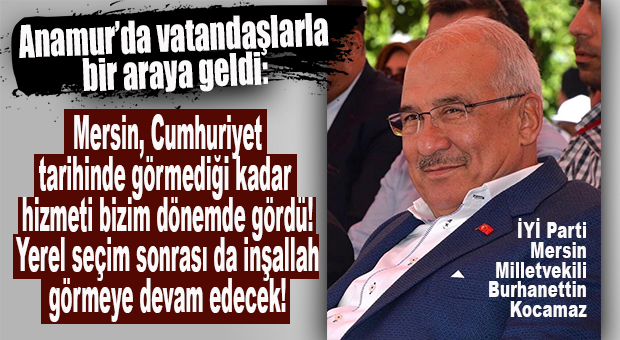İYİ PARTİLİ KOCAMAZ, ANAMUR’DA KONUŞTU: “YEREL SEÇİM SONRASINDA İYİ PARTİ OLARAK MERSİN’DE GÖRÜLMEMİŞ HİZMETLERE DEVAM EDECEĞİZ!”