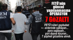 FETÖ’NÜN YENİ ELEMANLARINA PARA AKTARAN ARACILARA BASKIN: 7 GÖZALTI