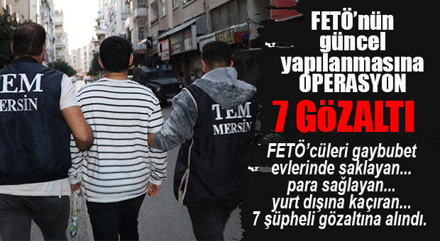 FETÖ’NÜN YENİ ELEMANLARINA PARA AKTARAN ARACILARA BASKIN: 7 GÖZALTI