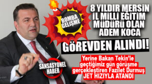 BOMBA GELİŞME: MERSİN İL MİLLİ EĞİTİM’E YENİ MÜDÜR ATANDI; ADEM KOCA MERKEZE ALINDI!