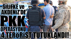 SİLİFKE VE AKDENİZ’DE EŞZAMANLI PKK OPERASYONU: 4 KİŞİ TUTUKLANDI!