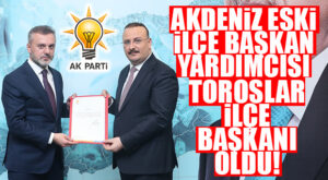 AK PARTİ TOROSLAR İLÇE BAŞKANLIĞINA AKDENİZ İLÇE ESKİ YÖNETİCİSİ ATANDI!