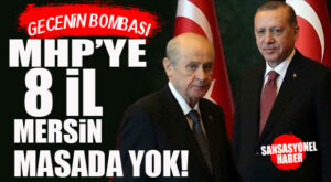 CUMHUR’DAN BOMBA… MHP’YE 8 İL BIRAKILIYOR… VE BOMBANIN DEVAMI: MERSİN MASADA YOK!