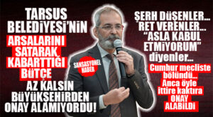 FLAŞ GELİŞME… TARSUS BELEDİYESİ’NİN MALİ YILI BÜTÇESİ BÜYÜKŞEHİR’DEN ZAR ZOR ONAY ALDI!!