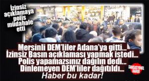 MERSİN’DEN ADANA’YA GİDEREK İZİNSİZ BASIN AÇIKLAMASI YAPMAK İSTEYEN DEM’LİLERE POLİS MÜDAHALE ETTİ!