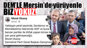 CHP İÇİNDE ULUSALCI, ATATÜRKÇÜ, KEMALİSTLER; KALDIYSANIZ BUYRUN! DEMOKRAT PARTİ NET KONUŞTU: “MERSİN’DE HDP VE TÜREVLERİYLE İTTİFAK YAPANLARLA BİZ YOKUZ!”