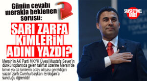 GÖZLER AK PARTİLİ SEVER’İN VERDİĞİ ZARFTA: “MERSİN’DE ADAY OLARAK KİMİ YAZDI?”