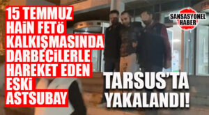 ŞOK… 15 TEMMUZ KALKIŞMASINA KATILAN FİRARİ ESKİ ASTSUBAY TARSUS’TA YAKALANDI!