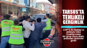 TEHLİKELİ GERGİNLİK: TARSUS’TA ÜLKÜ OCAKLARI VE CHP’Lİ BOLTAÇ’IN EKİBİ ARASINDA ARBEDE…
