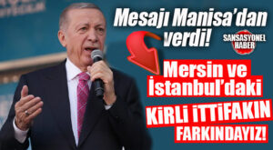 MANİSA’DA CUMHURBAŞKANI ERDOĞAN’DAN İSTANBUL VE MERSİN MESAJI GELDİ!