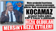 MERSİN METRO PROJESİNİ YARATAN KOCAMAZ, CHP’Lİ SEÇER’E ATEŞ PÜSKÜRDÜ: “SIRF İŞ OLSUN DİYE PROJEDE DEĞİŞİKLİK YAPTIRDI, MERSİN’İ REZİL ETTİLER!”