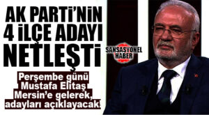FLAŞ GELİŞME… AK PARTİ’NİN 4 İLÇE ADAYINI PERŞEMBE MUSTAFA ELİTAŞ AÇIKLAYACAK!