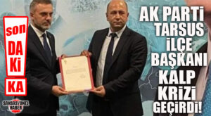SON DAKİKA… AK PARTİ TARSUS İLÇE BAŞKANI KALP KRİZİ GEÇİRDİ!