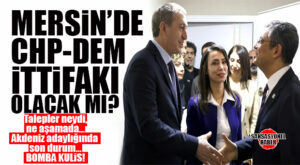 FLAŞ KULİS… CHP-DEM, MERSİN İÇİN SON GÜNE KADAR GÖRÜŞMEYİ SÜRDÜRECEK!
