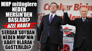 MHP, MİTİNGLERİNE NEDEN MERSİN’DEN BAŞLADI; NEDEN SOYDAN ADAY GÖSTERİLDİ? BOMBA KULİS…