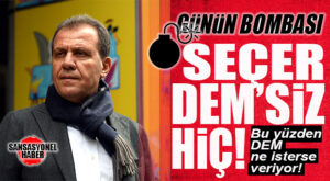 GÜNÜN BOMBASI: CHP’Lİ SEÇER DEM’SİZ KAZANAMIYOR! RAKAMLAR…İTİRAFLAR…