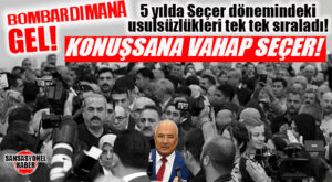 KOCAMAZ’DAN SEÇER’E BELEDİYEDEKİ USULSÜZLÜKLERLE İLGİLİ SORU BOMBARDIMANI: “KONUŞSANA VAHAP SEÇER!”