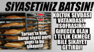 BU KADAR DA VİCDANSIZLAŞMAYIN BARİ: TARSUS BELEDİYESİ’NİN RAMAZAN’DA EKMEĞİ 1 TL’DEN SATACAK OLMASINI RAKİP SİYASİ PARTİLER CİMER’E ŞİKâYET ETMİŞ!