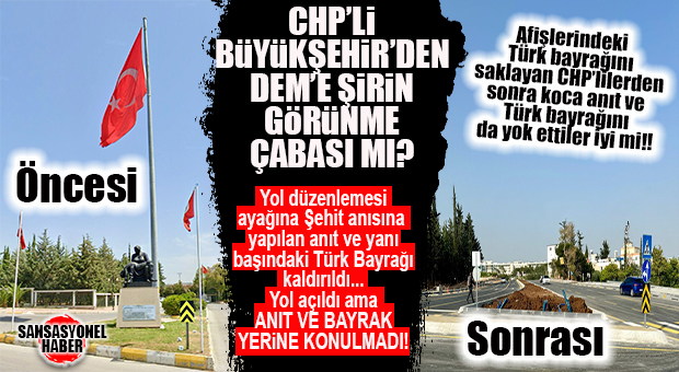 BU DA OLDU: CHP’Lİ BÜYÜKŞEHİR YOLU AÇTI, ŞEHİDİMİZİN ANITI VE TÜRK BAYRAĞINI YOK ETTİ!