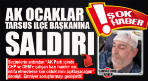 ŞOK HABER… AK OCAKLAR TARSUS İLÇE BAŞKANINA SALDIRI: EMNİYET SALDIRGANI ARIYOR!