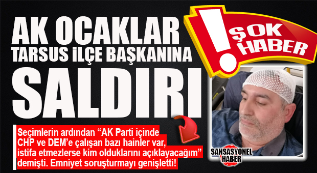 ŞOK HABER… AK OCAKLAR TARSUS İLÇE BAŞKANINA SALDIRI: EMNİYET SALDIRGANI ARIYOR!