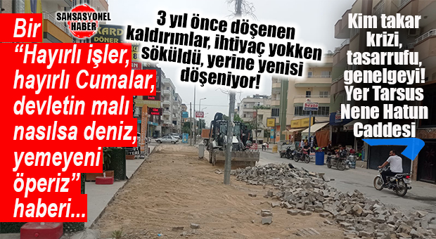 KİM TAKAR TASARRUFU, SÖK-TAK DEVAM: BÜYÜKŞEHİR SAĞLAM KALDIRIMLARI SÖKÜP, YENİSİNİ DÖŞÜYOR! YER TARSUS…