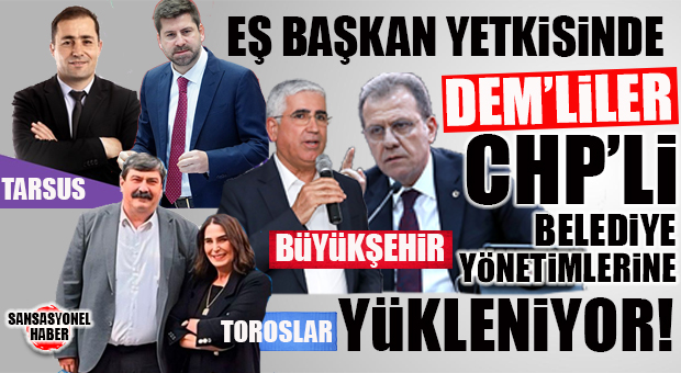 BÜYÜKŞEHİR-TARSUS-TOROSLAR: EŞ BAŞKAN YETKİSİNDE DEM’LİLER BELEDİYE YÖNETİMİNE YÜKLENİYOR!