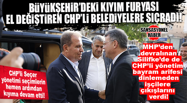 CHP’Lİ YENİ BAŞKANLAR DA KIYIMA BAŞLADI: SİLİFKE’DE İLK KIYIM MAĞDURLARI HEM DE BAYRAM ARİFESİNDE…