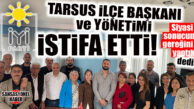 İSTİFALAR DA BAŞLADI: İYİ PARTİ TARSUS İLÇE BAŞKANI VE YÖNETİMİ İSTİFA ETTİ