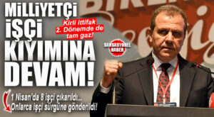 SEÇER-DEM KİRLİ İTTİFAKI KALDIĞI YERDEN: 2019’DAN KALAN İŞÇİLERİN KIYIMI BAŞLADI, MOBBİNGLER ARTTI!