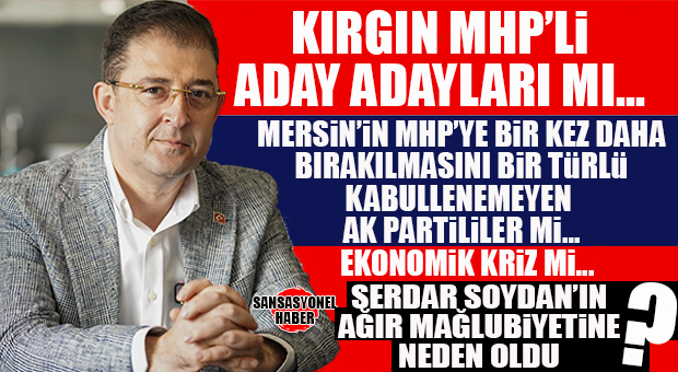 VE AĞIR YENİLGİ SONUCUNA GİDEN SÜREÇ: SERDAR SOYDAN, KIRGIN MHP’Lİ ADAY ADAYLARINI YANINA ÇEKEMEDİ… MOTİVASYONU DÜŞEN AK PARTİ TEŞKİLATINI KAYBETTİ… CUMHUR SEÇMENİNİ HEYECANLANDIRMADI…