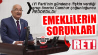 İYİ PARTİ’NİN EMEKLİLERİN SORUNLARINA İLİŞKİN VERDİĞİ GRUP ÖNERİSİ, CUMHUR’UN OYLARIYLA REDDEDİLDİ!