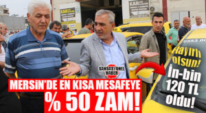 MERSİN’DE TAKSİ ÜCRETLERİ DE ZAMLANDI:”İN BİN 80’DEN 120’YE ÇIKTI!”