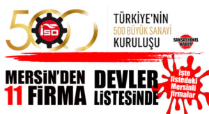GÜZEL GELİŞME: MERSİN’DEN 11 FİRMA, İLK 500 BÜYÜK SANAYİ KURULUŞU LİSTESİNE GİRDİ!