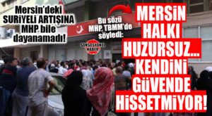 GÜNAYDIN… MERSİN’DEKİ SIĞINMACILAR İÇİN İKTİDAR ORTAĞI MHP BİLE DAYANAMADI: “MERSİN HALKI SOSYOLOJİK VE EKONOMİK AÇIDAN HUZURSUZ!”